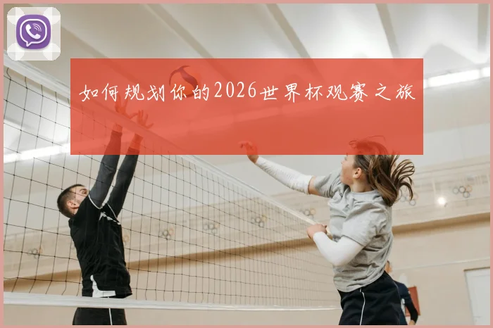 如何规划你的2026世界杯观赛之旅