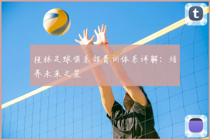 桂林足球俱乐部青训体系详解：培养未来之星